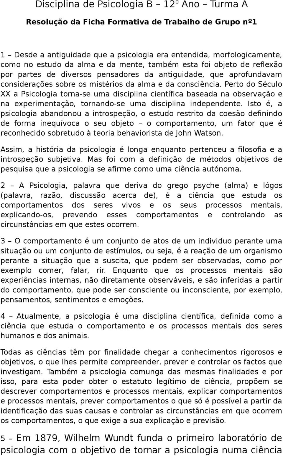 Perto do Século XX a Psicologia torna-se uma disciplina científica baseada na observação e na experimentação, tornando-se uma disciplina independente.