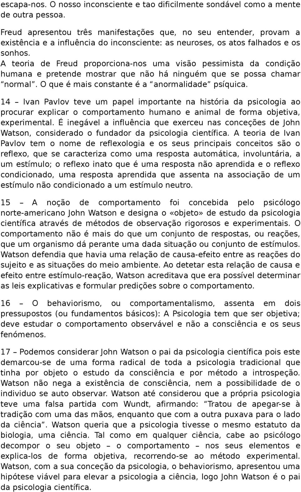 A teoria de Freud proporciona-nos uma visão pessimista da condição humana e pretende mostrar que não há ninguém que se possa chamar normal. O que é mais constante é a anormalidade psíquica.