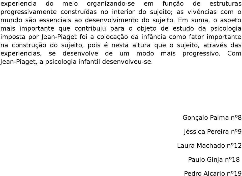 Em suma, o aspeto mais importante que contribuiu para o objeto de estudo da psicologia imposta por Jean-Piaget foi a colocação da infância como fator