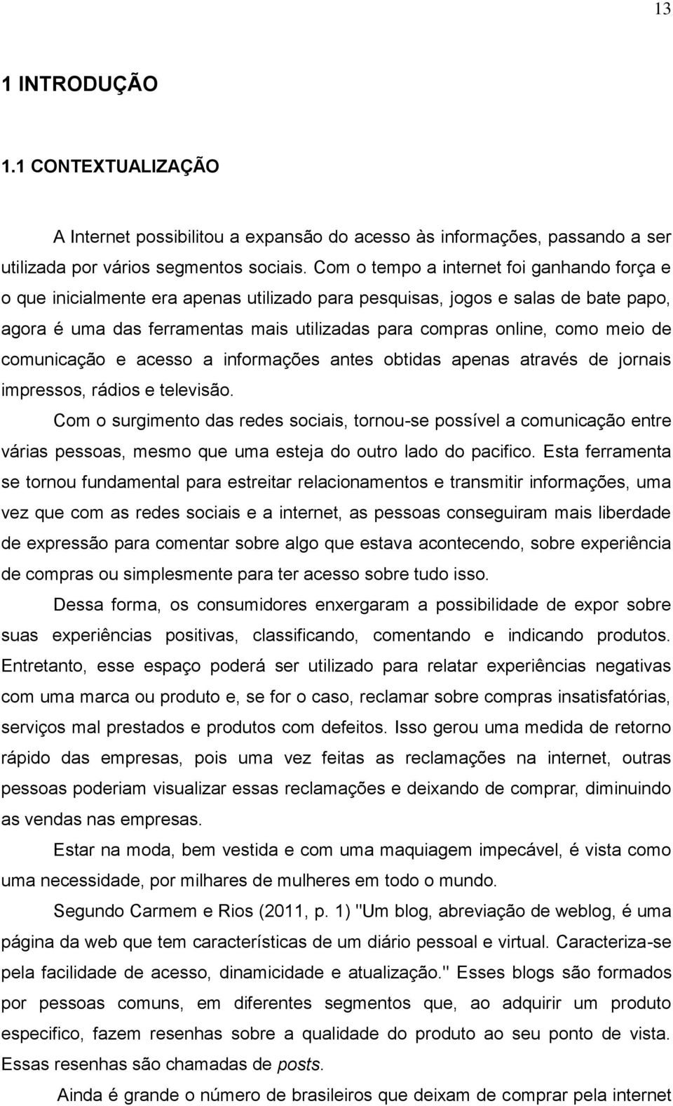 acess a infrmações antes btidas apenas através de jrnais impresss, rádis e televisã.