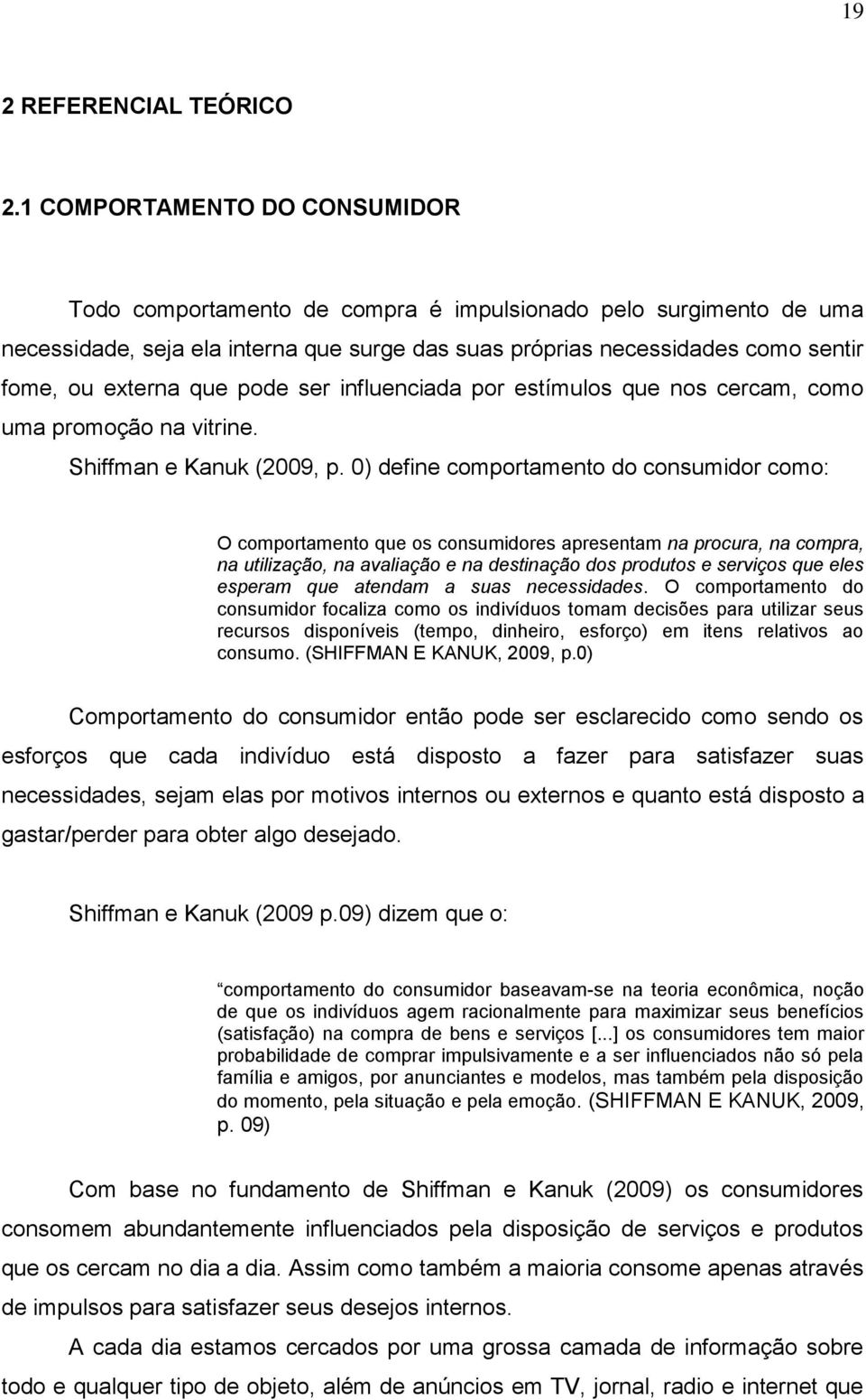 influenciada pr estímuls que ns cercam, cm uma prmçã na vitrine. Shiffman e Kanuk (2009, p.