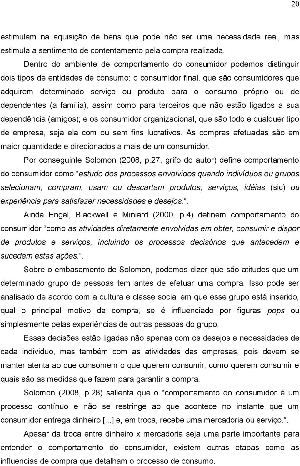 (a família), assim cm para terceirs que nã estã ligads a sua dependência (amigs); e s cnsumidr rganizacinal, que sã td e qualquer tip de empresa, seja ela cm u sem fins lucrativs.