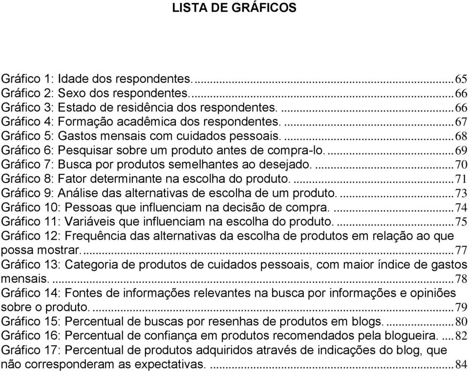 ... 70 Gráfic 8: Fatr determinante na esclha d prdut.... 71 Gráfic 9: Análise das alternativas de esclha de um prdut.... 73 Gráfic 10: Pessas que influenciam na decisã de cmpra.