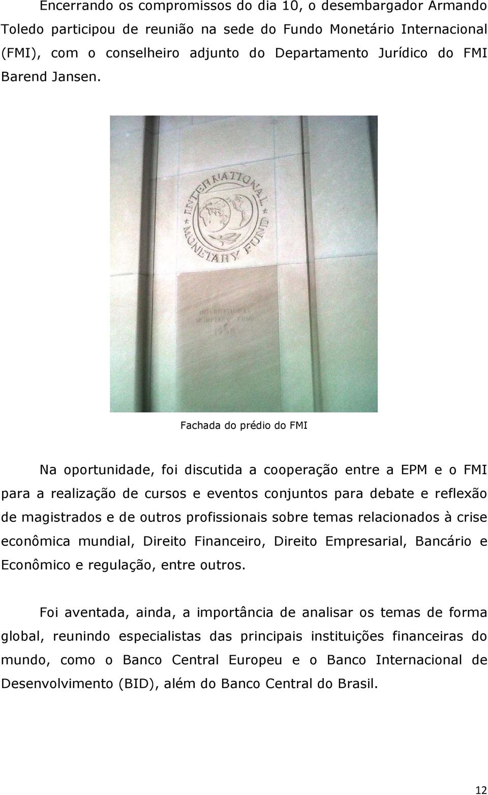 Fachada do prédio do FMI Na oportunidade, foi discutida a cooperação entre a EPM e o FMI para a realização de cursos e eventos conjuntos para debate e reflexão de magistrados e de outros