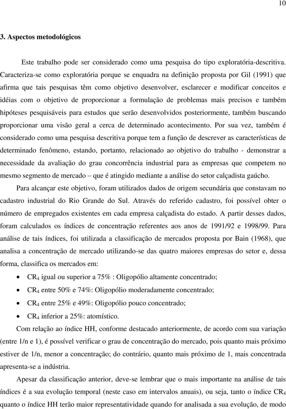 objetivo de proporcionar a formulação de problemas mais precisos e também hipóteses pesquisáveis para estudos que serão desenvolvidos posteriormente, também buscando proporcionar uma visão geral a