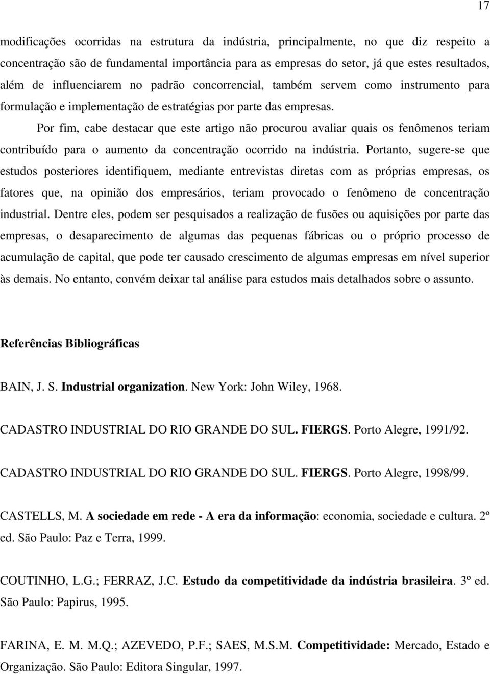 Por fim, cabe destacar que este artigo não procurou avaliar quais os fenômenos teriam contribuído para o aumento da concentração ocorrido na indústria.