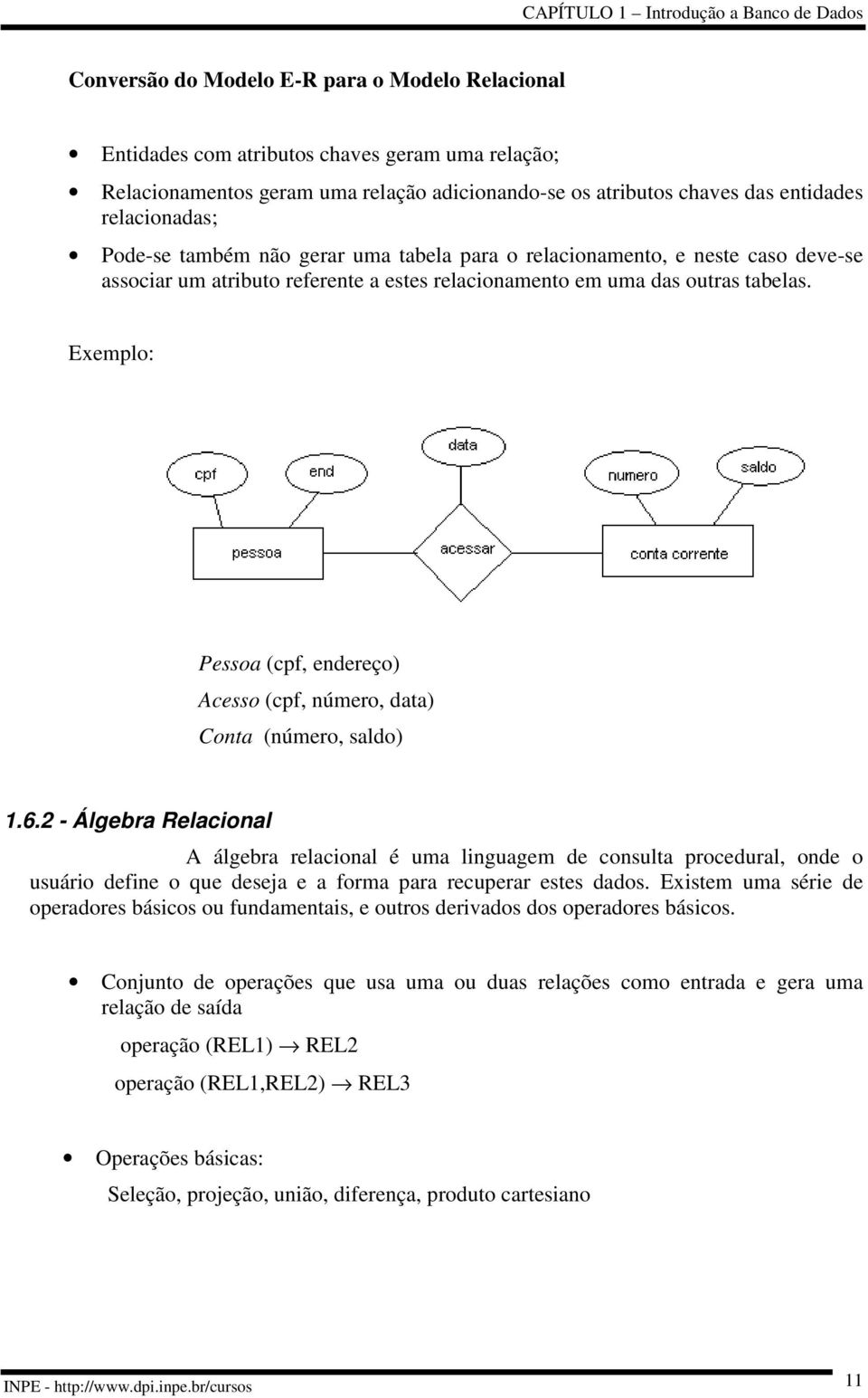 Exemplo: Pessoa (cpf, endereço) Acesso (cpf, número, data) Conta (número, saldo) 1.6.