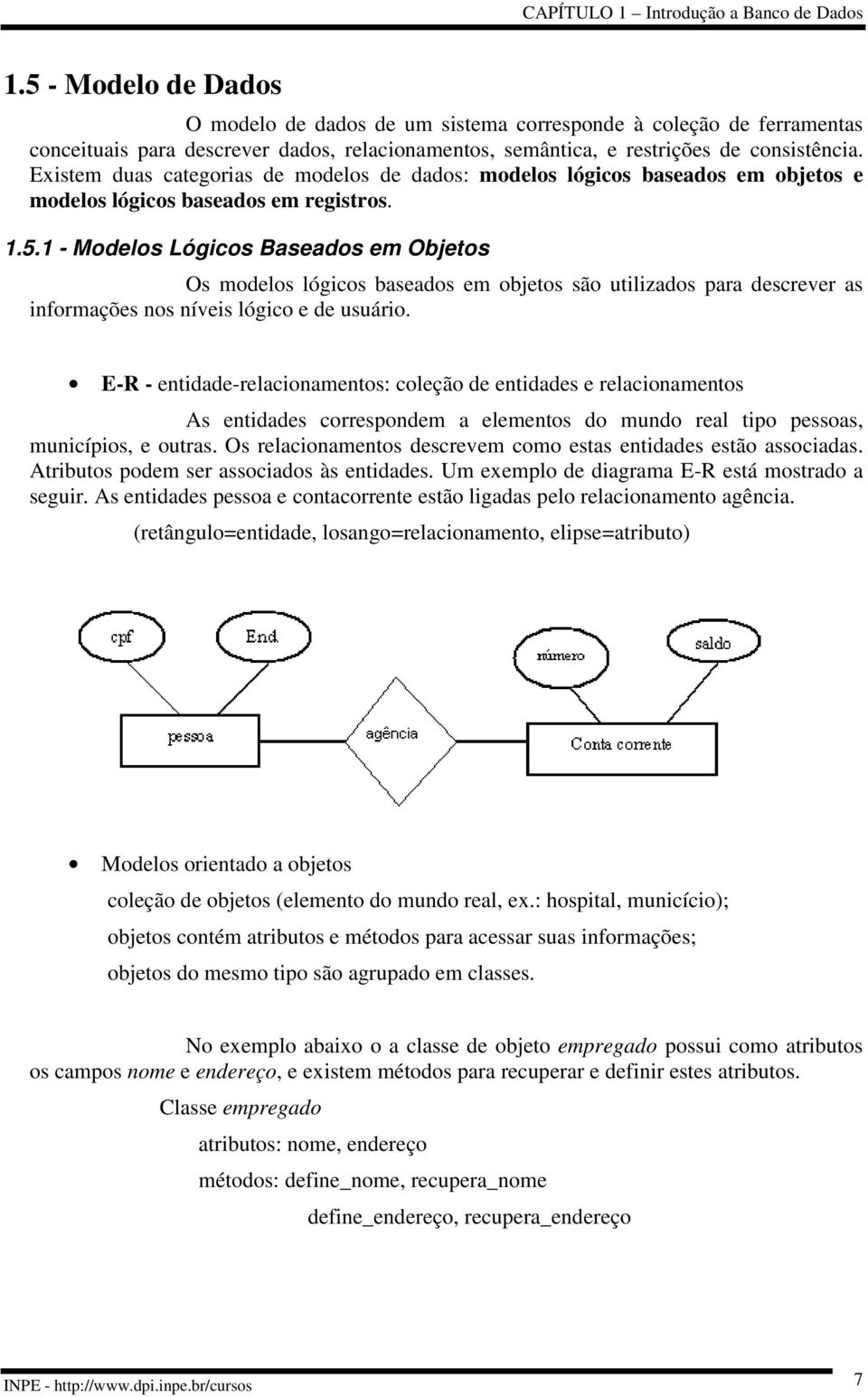 1 - Modelos Lógicos Baseados em Objetos Os modelos lógicos baseados em objetos são utilizados para descrever as informações nos níveis lógico e de usuário.