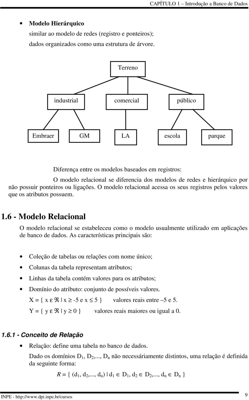 ponteiros ou ligações. O modelo relacional acessa os seus registros pelos valores que os atributos possuem. 1.