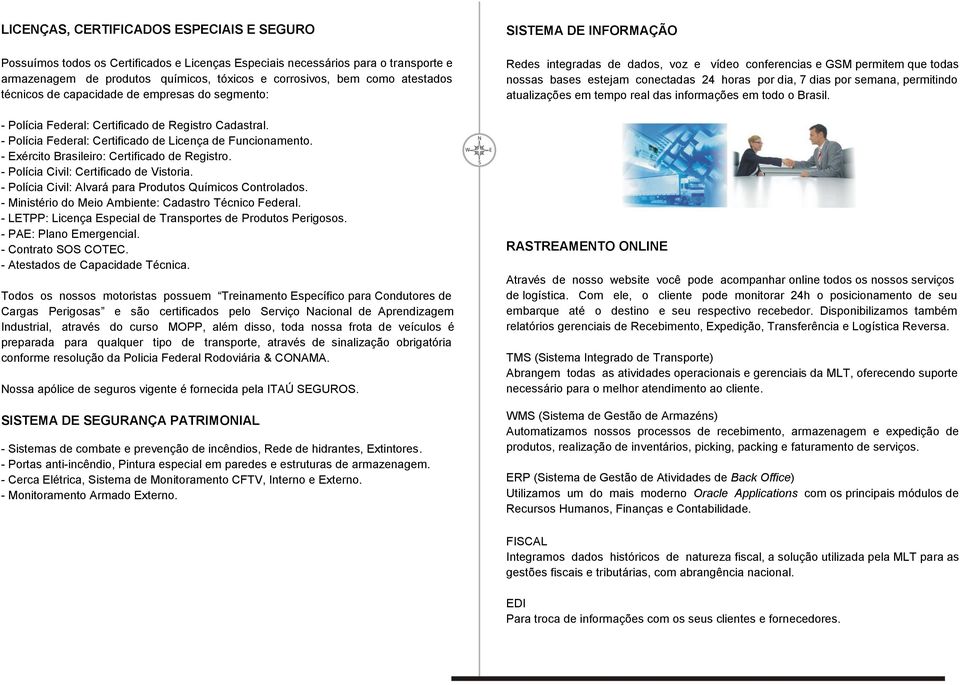 - Exército Brasileiro: Certificado de Registro. - Polícia Civil: Certificado de Vistoria. - Polícia Civil: Alvará para Produtos Químicos Controlados.