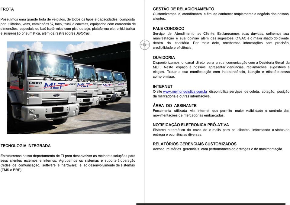 GESTÃO DE RELACIONAMENTO Customizamos o atendimento a fim de conhecer amplamente o negócio dos nossos clientes. FALE CONOSCO Serviço de Atendimento ao Cliente.