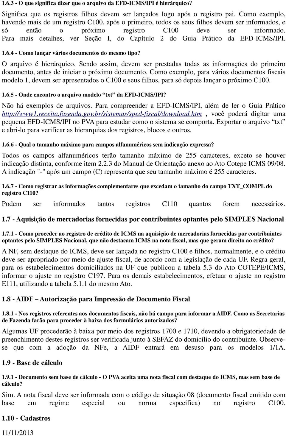 Para mais detalhes, ver Seção I, do Capítulo 2 do Guia Prático da EFD-ICMS/IPI. 1.6.4 - Como lançar vários documentos do mesmo tipo? O arquivo é hierárquico.