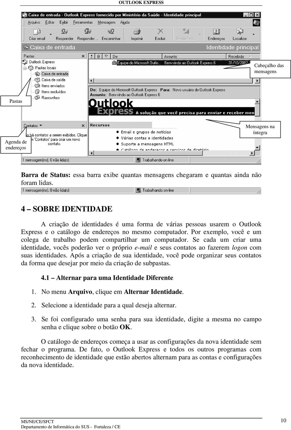 Por exemplo, você e um colega de trabalho podem compartilhar um computador. Se cada um criar uma identidade, vocês poderão ver o próprio e-mail e seus contatos ao fazerem logon com suas identidades.