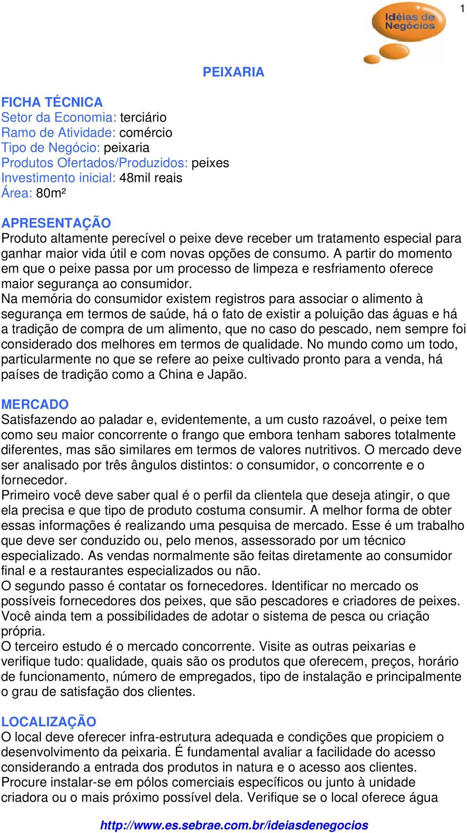 A partir do momento em que o peixe passa por um processo de limpeza e resfriamento oferece maior segurança ao consumidor.