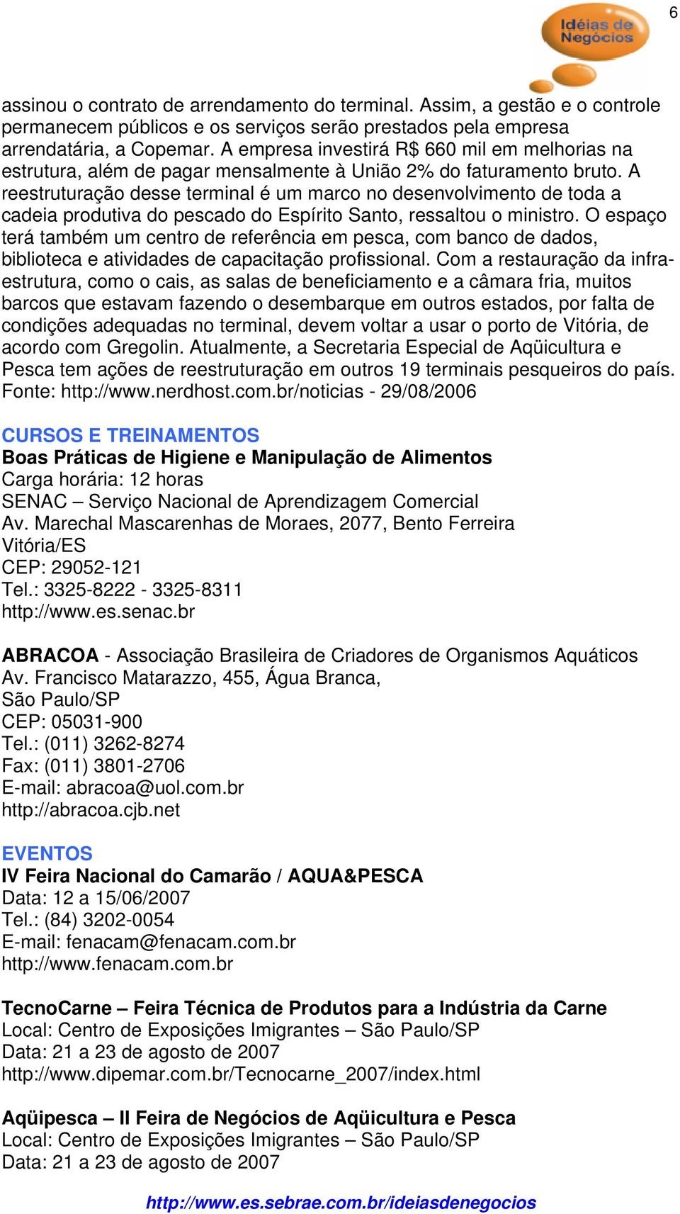 A reestruturação desse terminal é um marco no desenvolvimento de toda a cadeia produtiva do pescado do Espírito Santo, ressaltou o ministro.