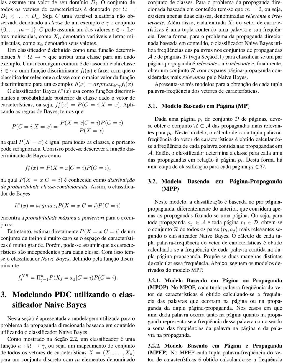 Letras maúsculas, como X, denotarão varáves e letras mnúsculas, como x, denotarão seus valores. Um classfcador é defndo como uma funcão determnístca h : Ω γ que atrbu uma classe para um dado exemplo.