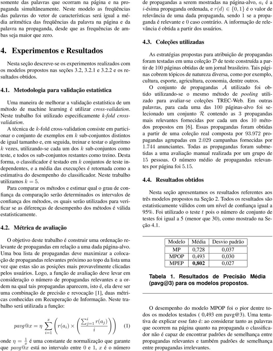 que zero. 4. Expermentos e Resultados Nesta seção descreve-se os expermentos realzados com os modelos propostos nas seções 3.2, 3.2.1 