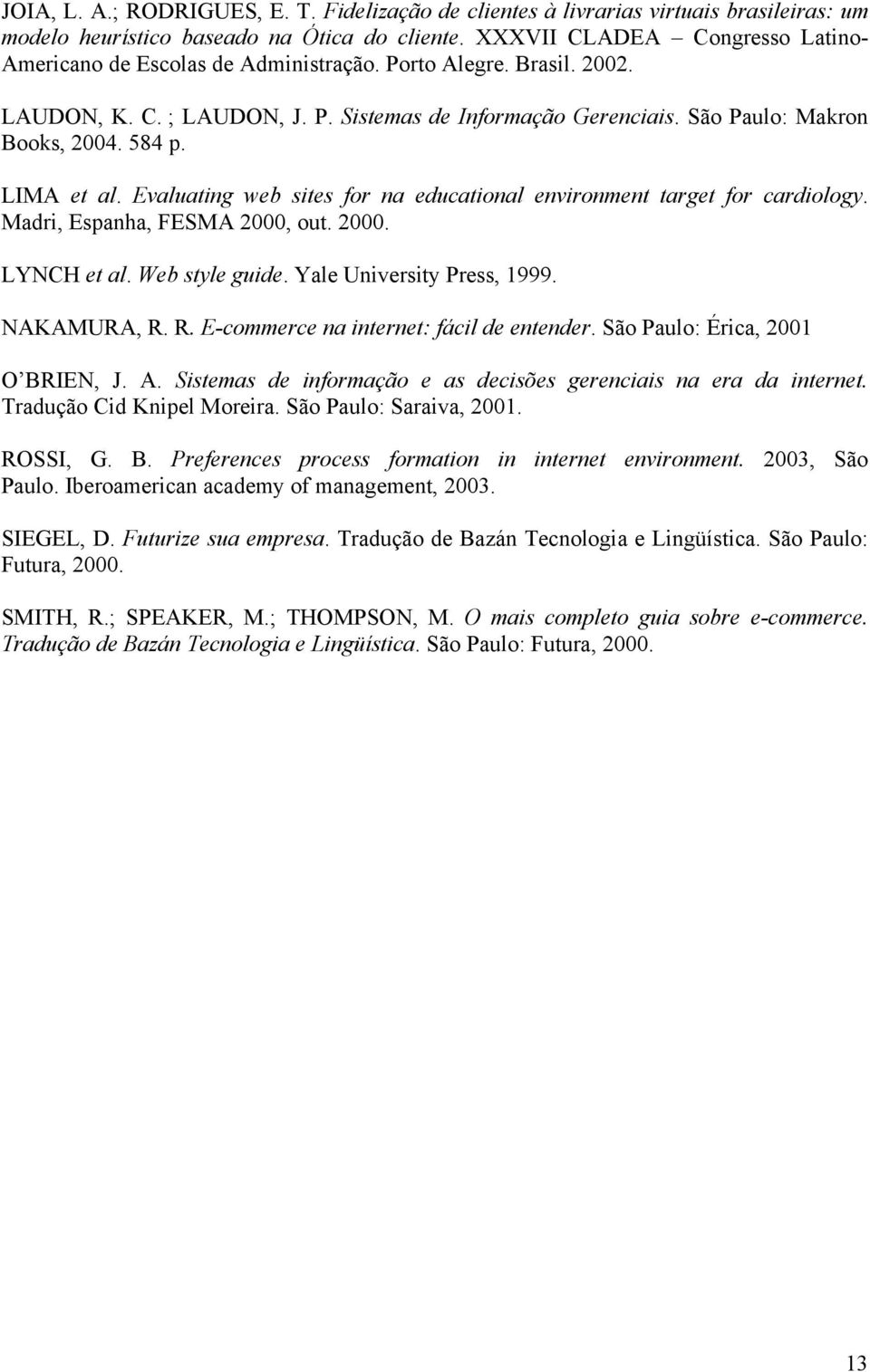 584 p. LIMA et al. Evaluating web sites for na educational environment target for cardiology. Madri, Espanha, FESMA 2000, out. 2000. LYNCH et al. Web style guide. Yale University Press, 1999.