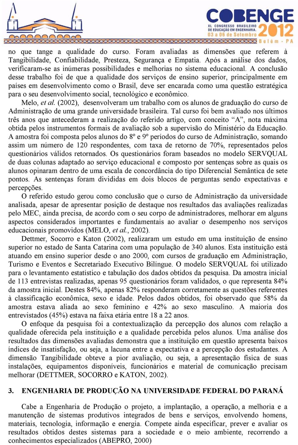 A conclusão desse trabalho foi de que a qualidade dos serviços de ensino superior, principalmente em países em desenvolvimento como o Brasil, deve ser encarada como uma questão estratégica para o seu