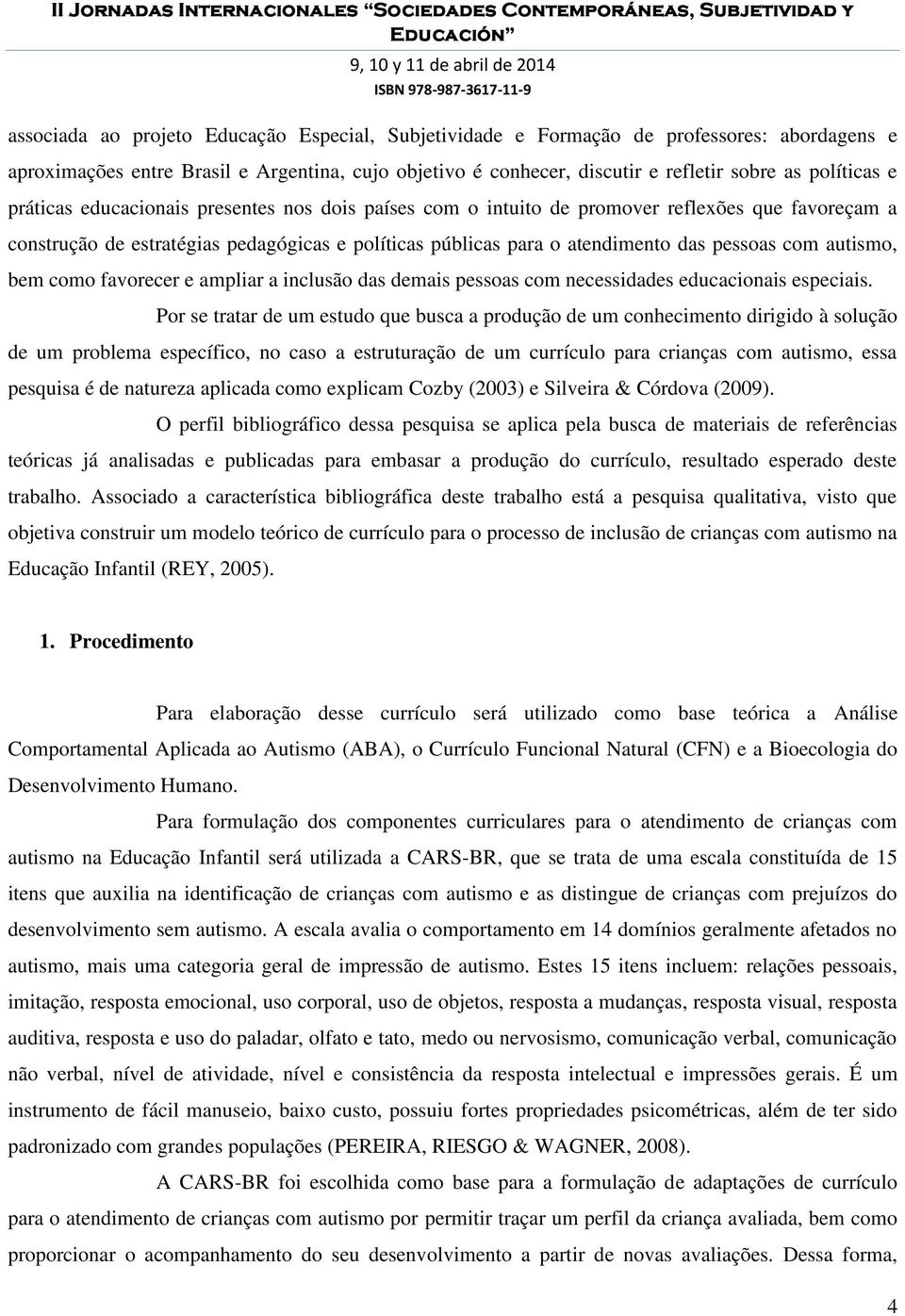 autismo, bem como favorecer e ampliar a inclusão das demais pessoas com necessidades educacionais especiais.