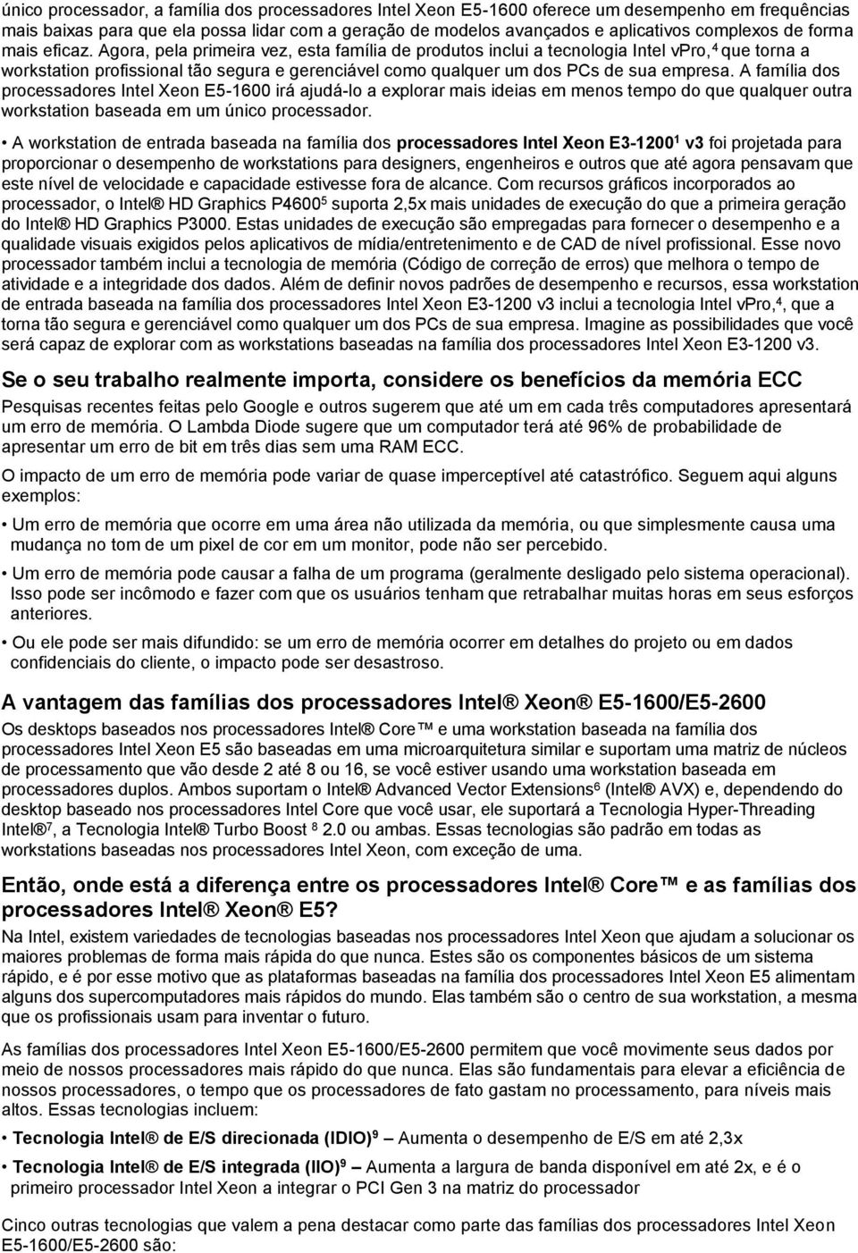 Agora, pela primeira vez, esta família de produtos inclui a tecnologia Intel vpro, 4 que torna a workstation profissional tão segura e gerenciável como qualquer um dos PCs de sua empresa.