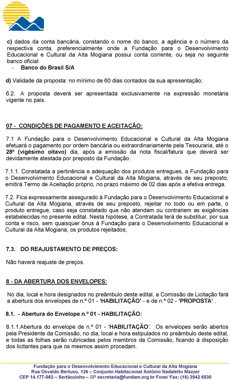 A proposta deverá ser apresentada exclusivamente na expressão monetária vigente no país. 07 - CONDIÇÕES DE PAGAMENTO E ACEITAÇÃO: 7.