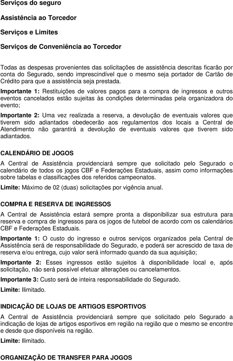 Importante 1: Restituições de valores pagos para a compra de ingressos e outros eventos cancelados estão sujeitas às condições determinadas pela organizadora do evento; Importante 2: Uma vez