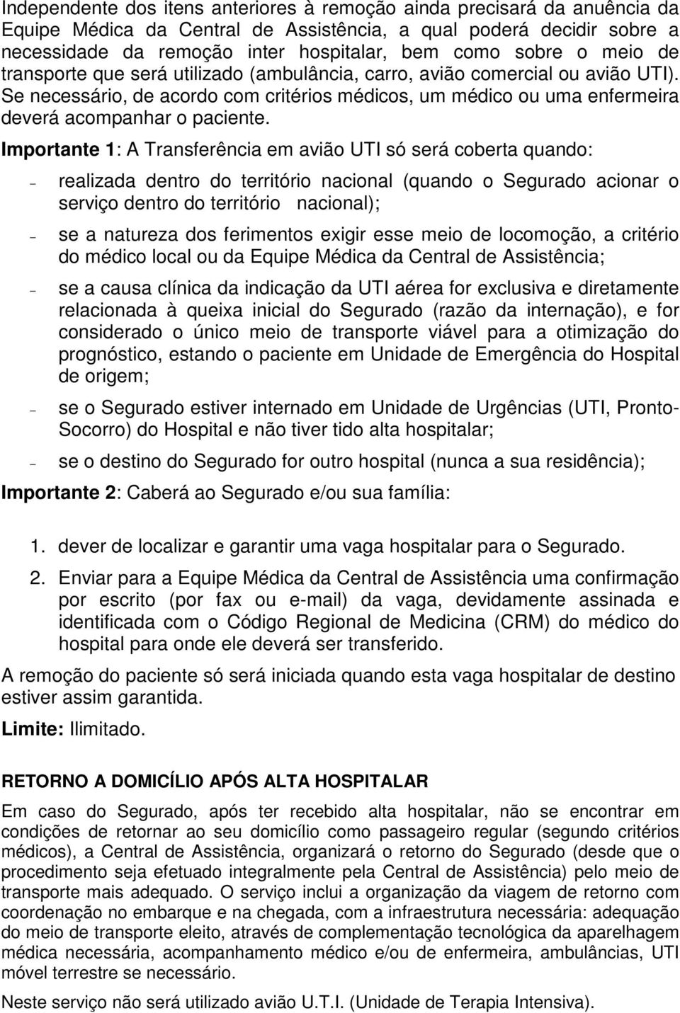 Se necessário, de acordo com critérios médicos, um médico ou uma enfermeira deverá acompanhar o paciente.