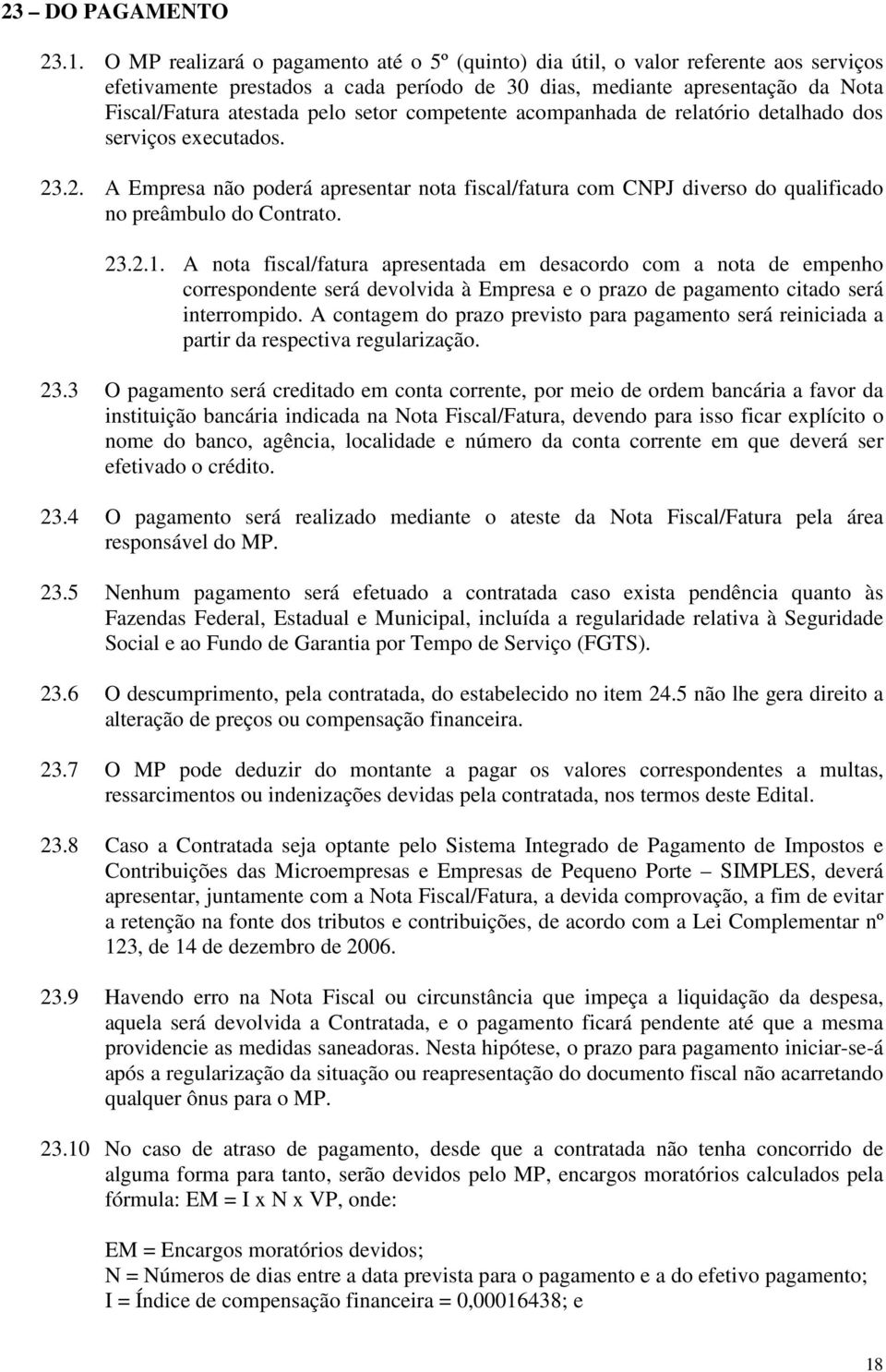 competente acompanhada de relatório detalhado dos serviços executados. 23.2. A Empresa não poderá apresentar nota fiscal/fatura com CNPJ diverso do qualificado no preâmbulo do Contrato. 23.2.1.