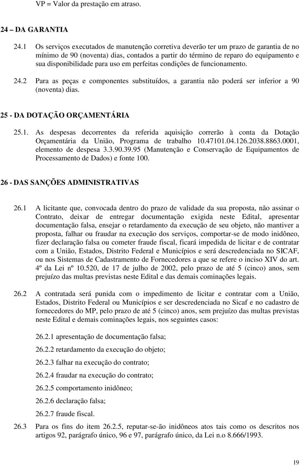 uso em perfeitas condições de funcionamento. 24.2 Para as peças e componentes substituídos, a garantia não poderá ser inferior a 90 (noventa) dias. 25 - DA DOTAÇÃO ORÇAMENTÁRIA 25.1.