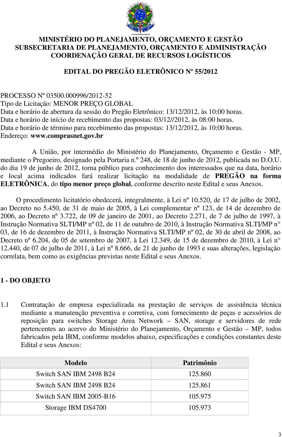 Data e horário de início de recebimento das propostas: 03/12//2012, às 08:00 horas. Data e horário de término para recebimento das propostas: 13/12/2012, às 10:00 horas. Endereço: www.comprasnet.gov.