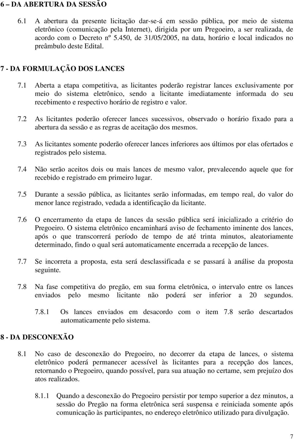 450, de 31/05/2005, na data, horário e local indicados no preâmbulo deste Edital. 7 - DA FORMULAÇÃO DOS LANCES 7.