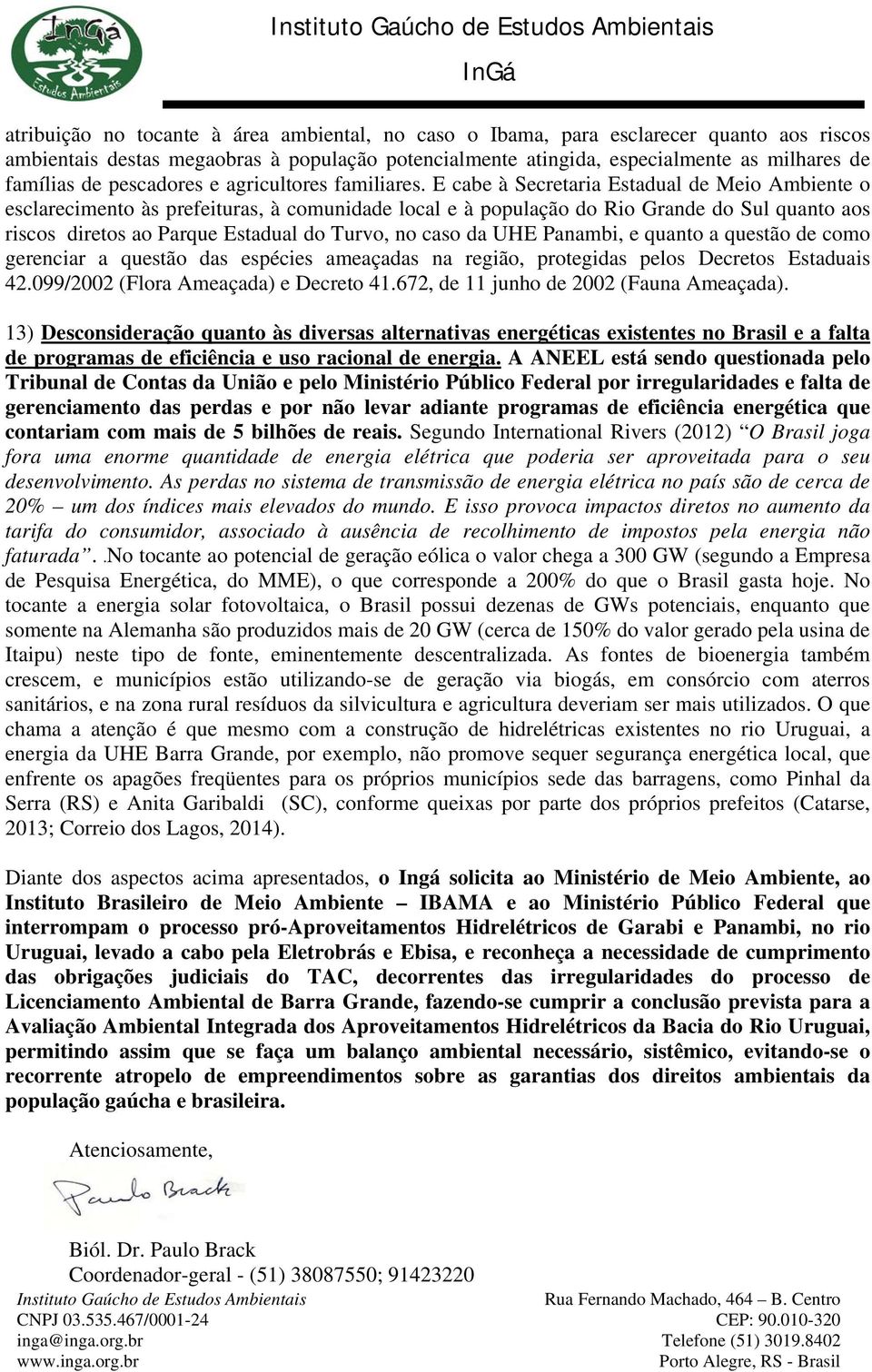 E cabe à Secretaria Estadual de Meio Ambiente o esclarecimento às prefeituras, à comunidade local e à população do Rio Grande do Sul quanto aos riscos diretos ao Parque Estadual do Turvo, no caso da