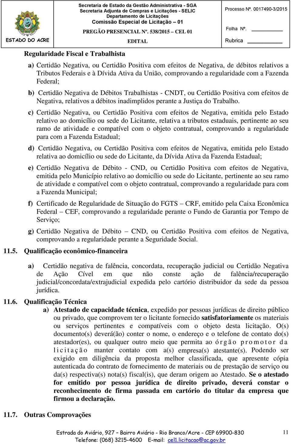 c) Certidão Negativa, ou Certidão Positiva com efeitos de Negativa, emitida pelo Estado relativo ao domicílio ou sede do Licitante, relativa a tributos estaduais, pertinente ao seu ramo de atividade