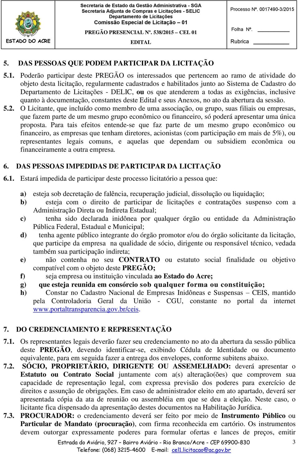 atenderem a todas as exigências, inclusive quanto à documentação, constantes deste Edital e seus Anexos, no ato da abertura da sessão. 5.2.