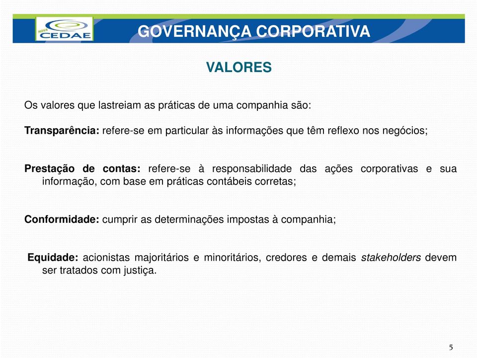 corporativas e sua informação, com base em práticas contábeis corretas; Conformidade: cumprir as determinações impostas