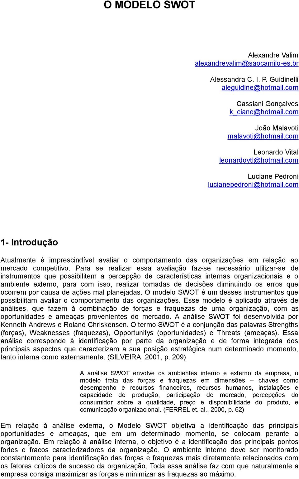 com 1- Introdução Atualmente é imprescindível avaliar o comportamento das organizações em relação ao mercado competitivo.