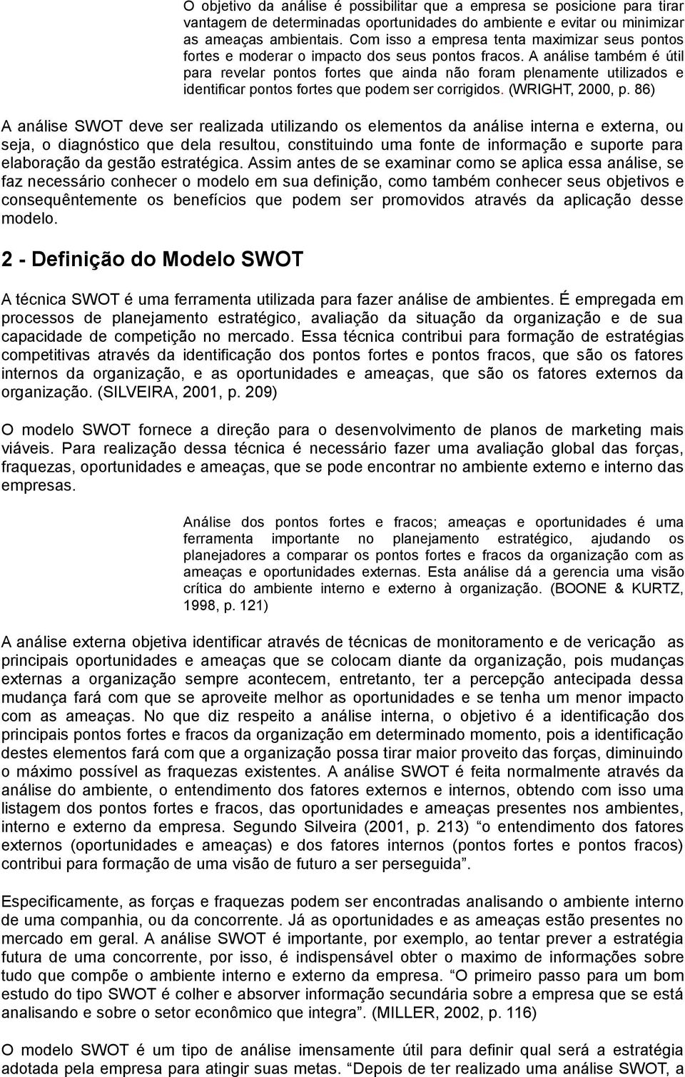 A análise também é útil para revelar pontos fortes que ainda não foram plenamente utilizados e identificar pontos fortes que podem ser corrigidos. (WRIGHT, 2000, p.