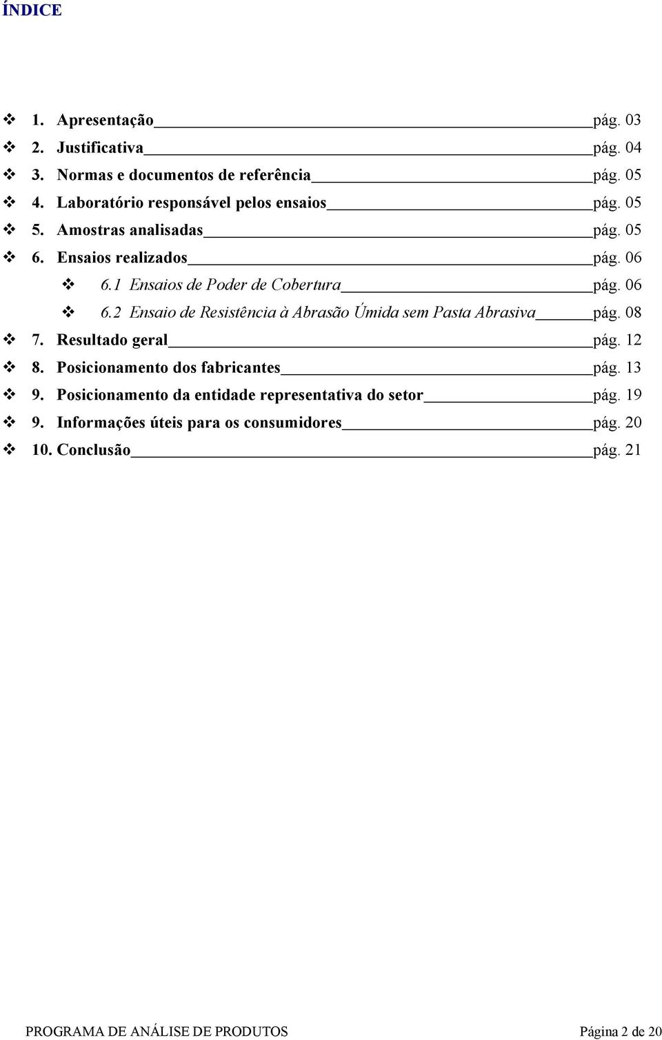 1 Ensaios de Poder de Cobertura pág. 06 6.2 Ensaio de Resistência à Abrasão Úmida sem Pasta Abrasiva pág. 08 7. Resultado geral pág. 12 8.