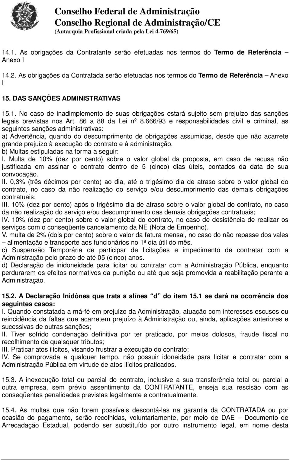 666/93 e responsabilidades civil e criminal, as seguintes sanções administrativas: a) Advertência, quando do descumprimento de obrigações assumidas, desde que não acarrete grande prejuízo à execução