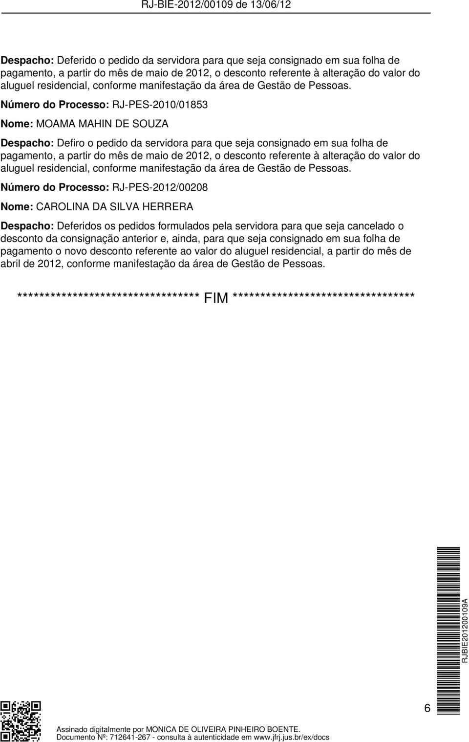Número do Processo: RJ-PES-2010/01853 Nome: MOAMA MAHIN DE SOUZA Despacho: Defiro o pedido da servidora para que seja consignado em sua folha de pagamento, a partir do mês de maio de 2012, o desconto