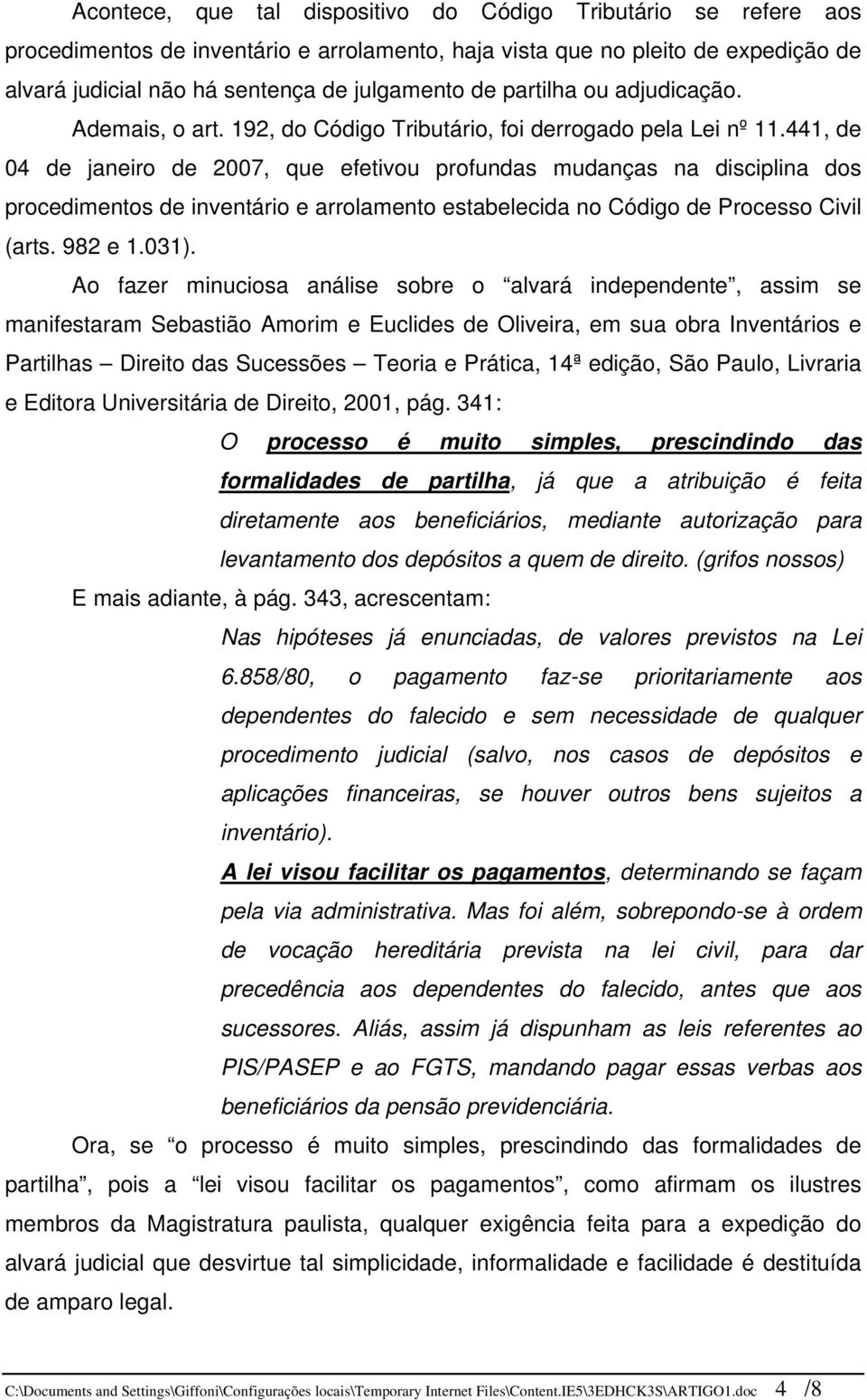 441, de 04 de janeiro de 2007, que efetivou profundas mudanças na disciplina dos procedimentos de inventário e arrolamento estabelecida no Código de Processo Civil (arts. 982 e 1.031).