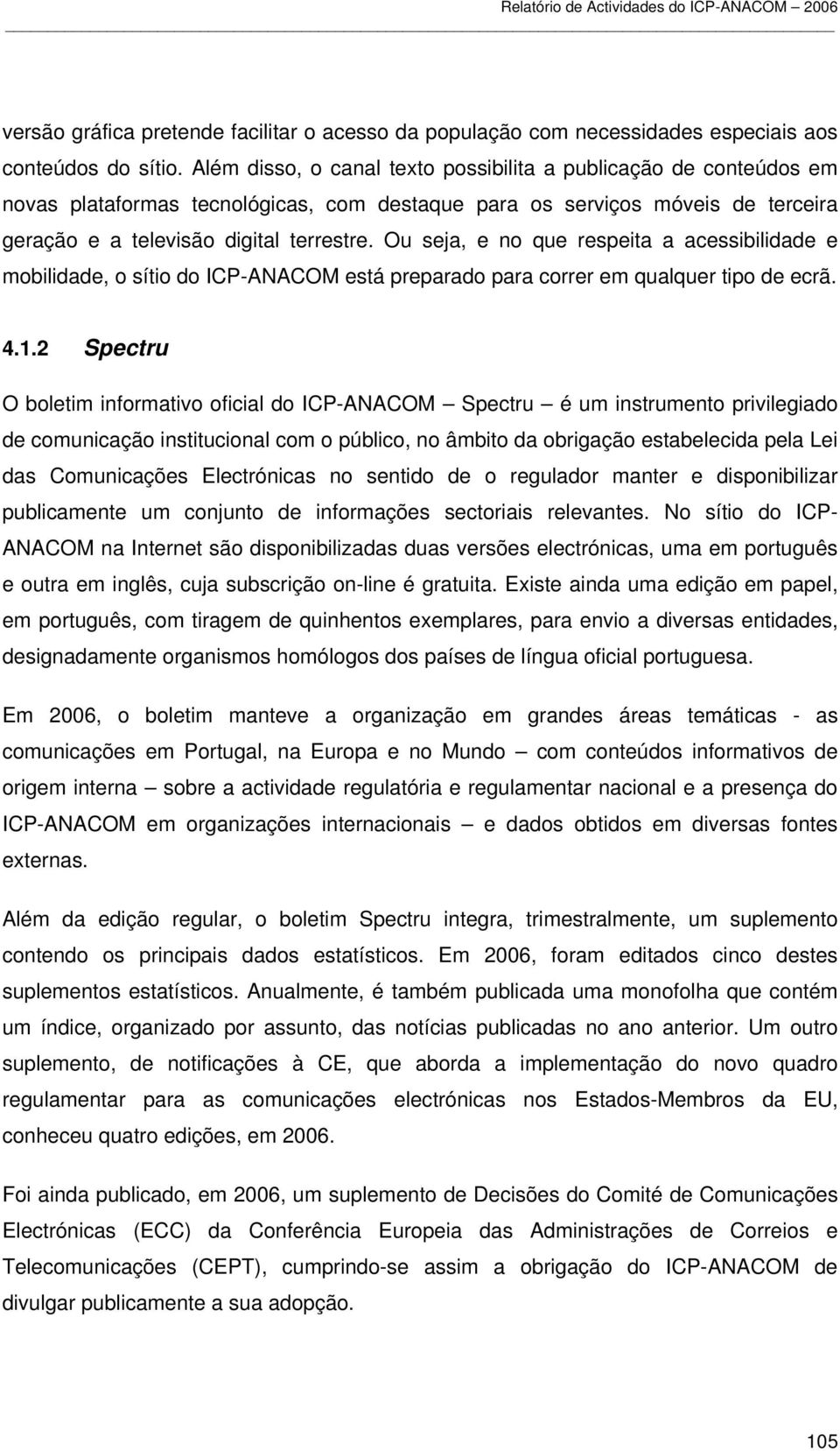 Ou seja, e no que respeita a acessibilidade e mobilidade, o sítio do ICP-ANACOM está preparado para correr em qualquer tipo de ecrã. 4.1.