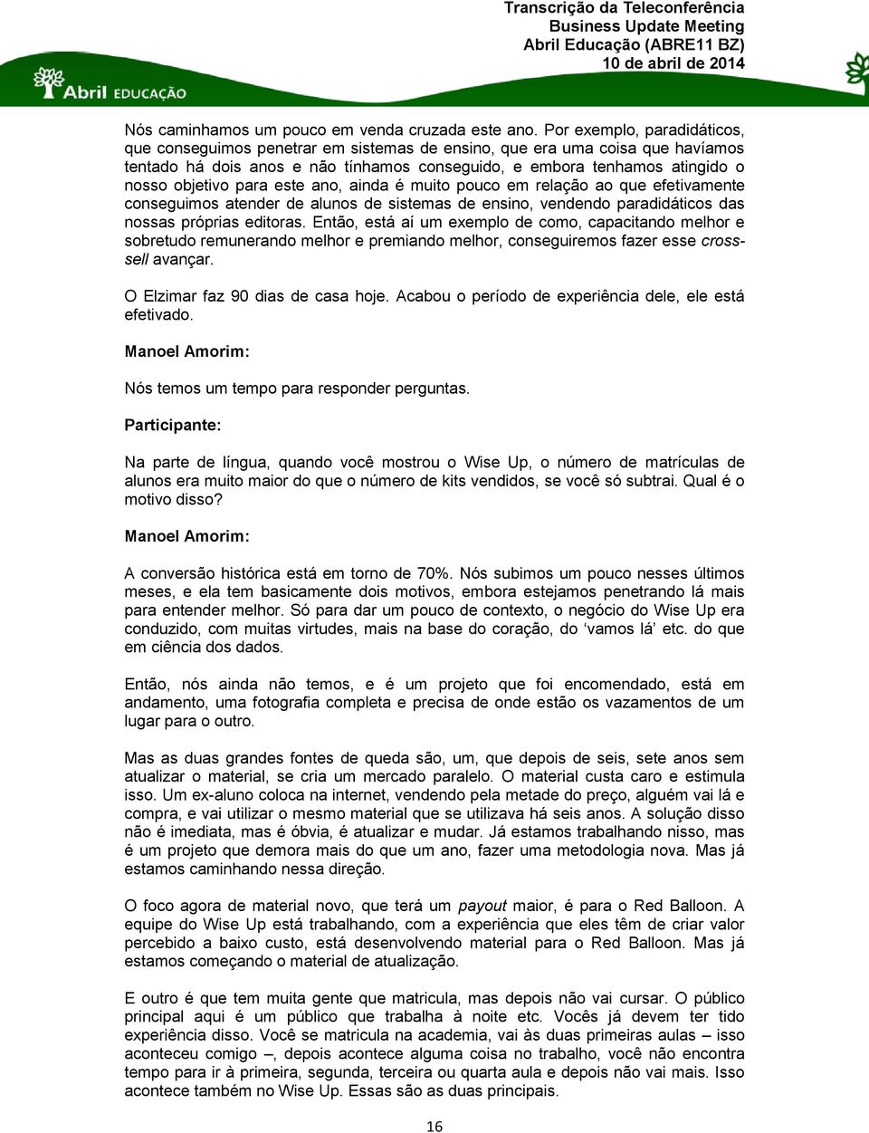 para este ano, ainda é muito pouco em relação ao que efetivamente conseguimos atender de alunos de sistemas de ensino, vendendo paradidáticos das nossas próprias editoras.