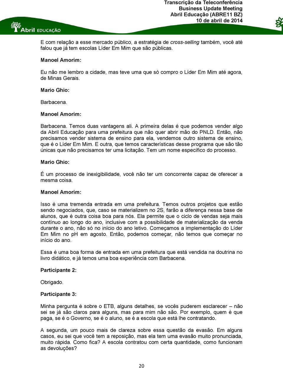 A primeira delas é que podemos vender algo da Abril Educação para uma prefeitura que não quer abrir mão do PNLD.