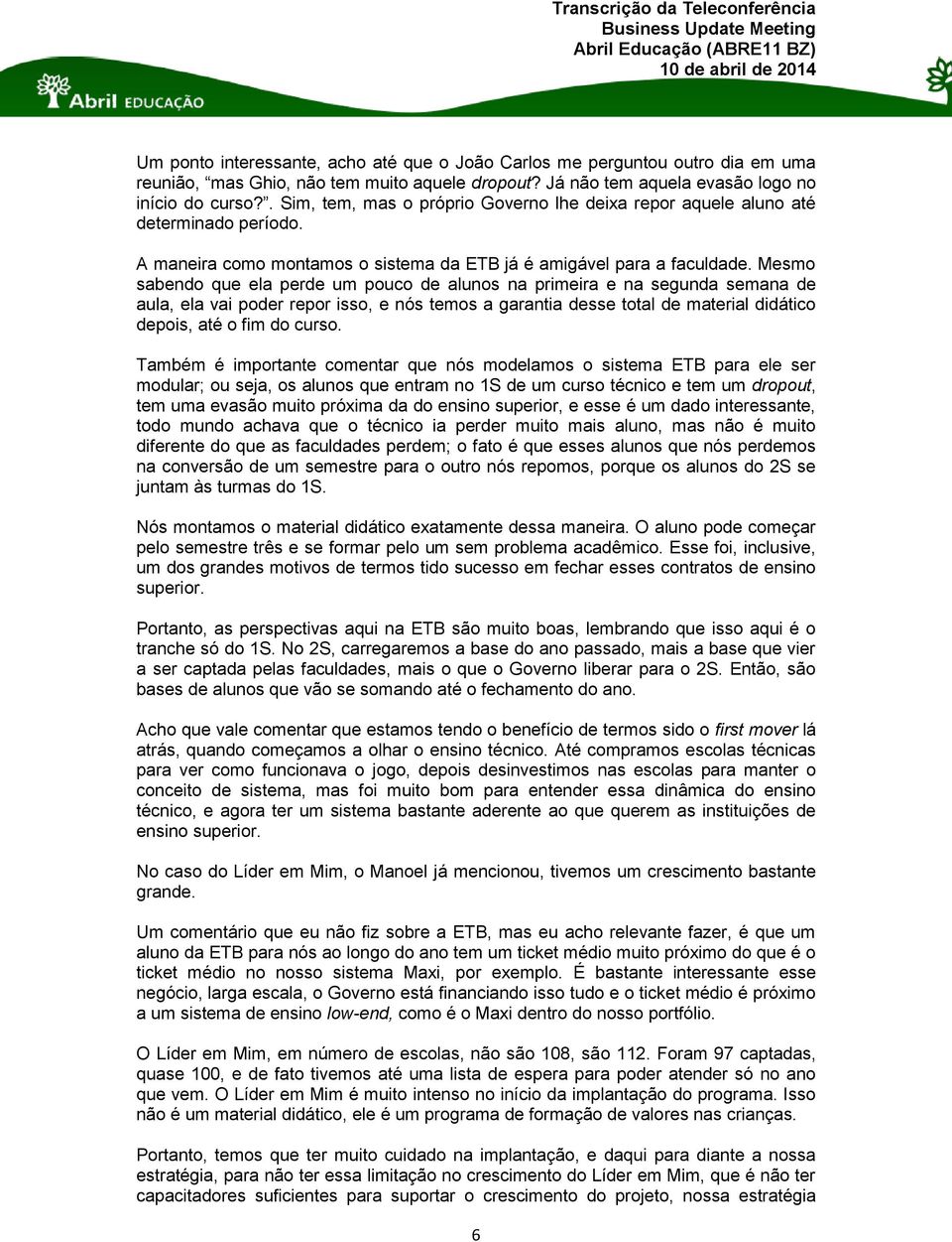 Mesmo sabendo que ela perde um pouco de alunos na primeira e na segunda semana de aula, ela vai poder repor isso, e nós temos a garantia desse total de material didático depois, até o fim do curso.