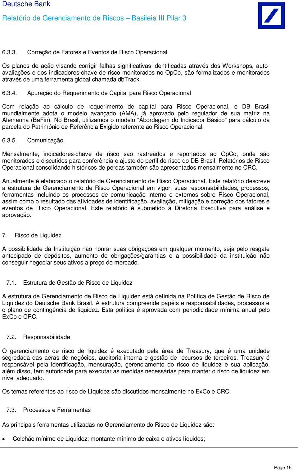 Apuração do Requerimento de Capital para Risco Operacional Com relação ao cálculo de requerimento de capital para Risco Operacional, o DB Brasil mundialmente adota o modelo avançado (AMA), já