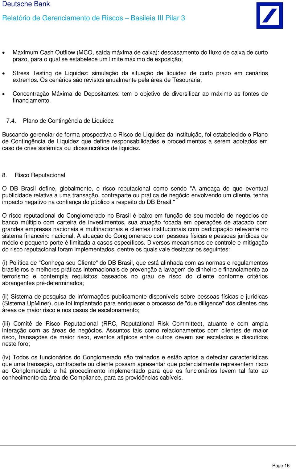 Os cenários são revistos anualmente pela área de Tesouraria; Concentração Máxima de Depositantes: tem o objetivo de diversificar ao máximo as fontes de financiamento. 7.4.