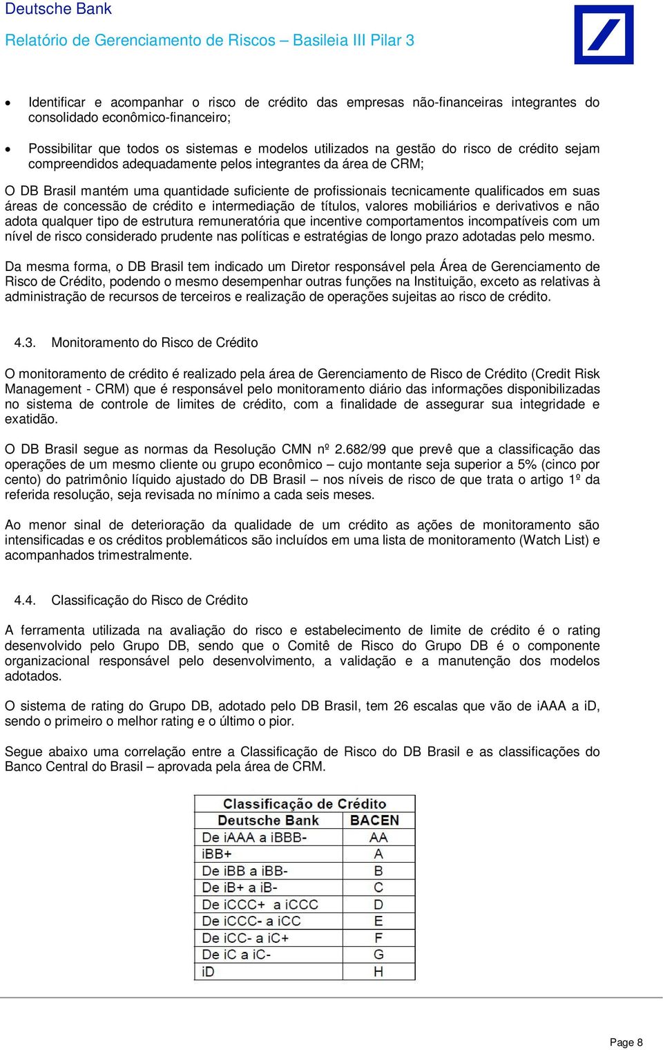 crédito e intermediação de títulos, valores mobiliários e derivativos e não adota qualquer tipo de estrutura remuneratória que incentive comportamentos incompatíveis com um nível de risco considerado