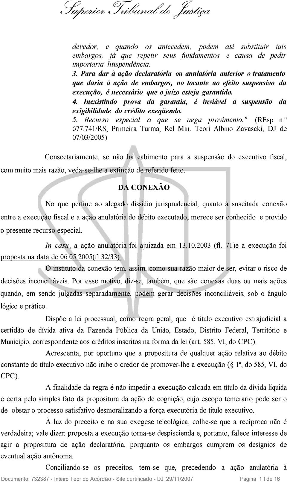 Inexistindo prova da garantia, é inviável a suspensão da exigibilidade do crédito exeqüendo. 5. Recurso especial a que se nega provimento." (REsp n.º 677.741/RS, Primeira Turma, Rel Min.